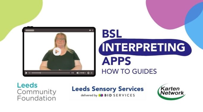 BSL Interpreting Apps: How-to Guides'. It features a video player icon with a woman signing in British Sign Language. Logos for Leeds Community Foundation, Leeds Sensory Services (delivered by BID Services), and Karten Network appear at the bottom. The design includes colorful abstract shapes in the background.